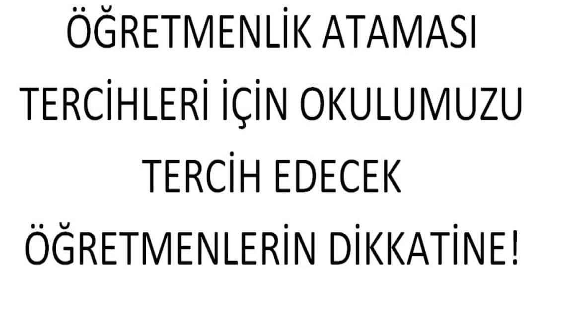 ÖĞRETMENLİK ATAMASI TERCİHLERİ İÇİN OKULUMUZU TERCİH EDECEK ÖĞRETMENLERİN DİKKATİNE!